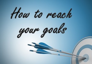 How to reach your goals